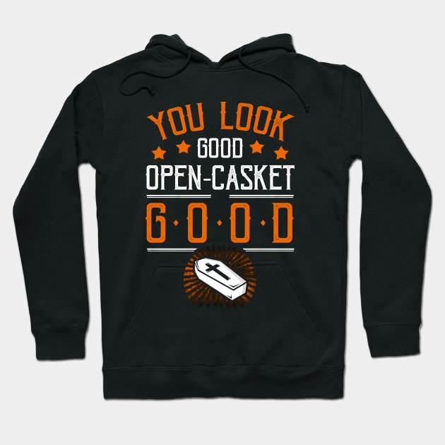 You Look Good Open Casket Good Funny Mortician Embalmer Hoodie by Ghost Of A Chance 
